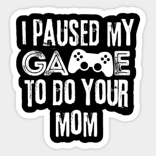 Paused My Game To Do Your Mom Sticker